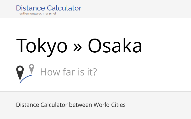 Tokyo » Osaka (Japan) Distance, Miles and Kilometer